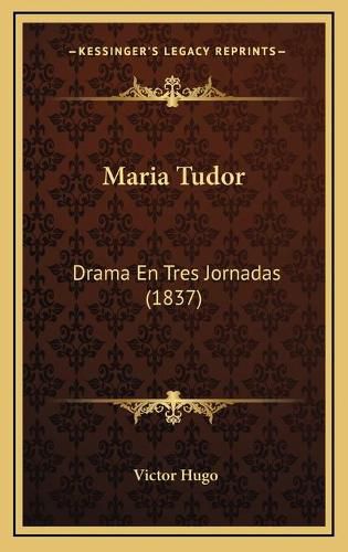 Cover image for Maria Tudor: Drama En Tres Jornadas (1837)