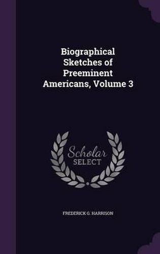 Biographical Sketches of Preeminent Americans, Volume 3