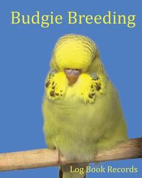 Cover image for Budgie Breeding: Log Book Records