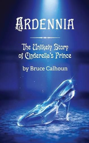 Cover image for Ardennia: The Unlikely Story of Cinderella's Prince