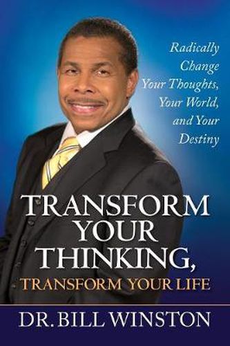 Cover image for Transform Your Thinking, Transform Your Life: Radically Change Your Thoughts, Your World, and Your Destiny