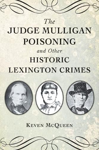 Cover image for The Judge Mulligan Poisoning and Other Historic Lexington Crimes