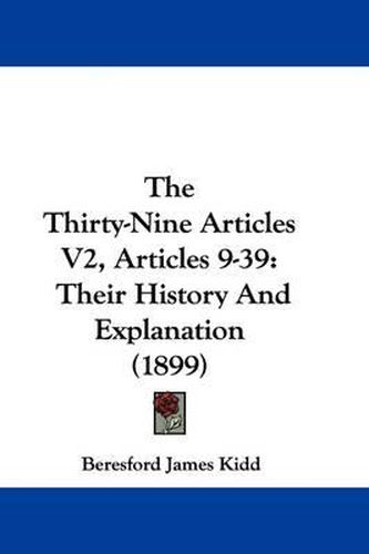 The Thirty-Nine Articles V2, Articles 9-39: Their History and Explanation (1899)