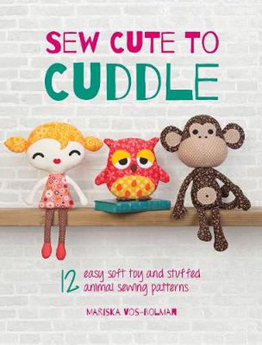 Cover image for Sew Cute to Cuddle: 12 Easy Soft Toy and Stuffed Animal Sewing Patterns