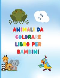 Cover image for Libro da colorare di animali per bambini: Awesome Book with Easy Coloring Animals for Your Toddler Baby Forests Animals for Preschool and Kidergarden Simple Coloring Book for Kids Ages 2-4