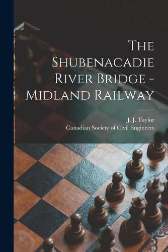 Cover image for The Shubenacadie River Bridge -Midland Railway [microform]