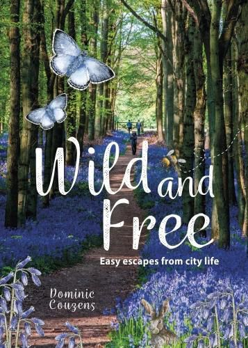 Cover image for Wild & Free: Easy Escapes from city life