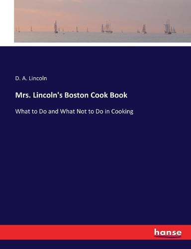 Cover image for Mrs. Lincoln's Boston Cook Book: What to Do and What Not to Do in Cooking