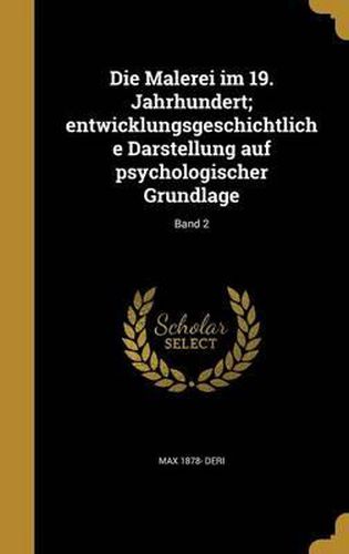 Cover image for Die Malerei Im 19. Jahrhundert; Entwicklungsgeschichtliche Darstellung Auf Psychologischer Grundlage; Band 2