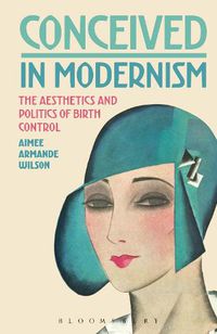 Cover image for Conceived in Modernism: The Aesthetics and Politics of Birth Control