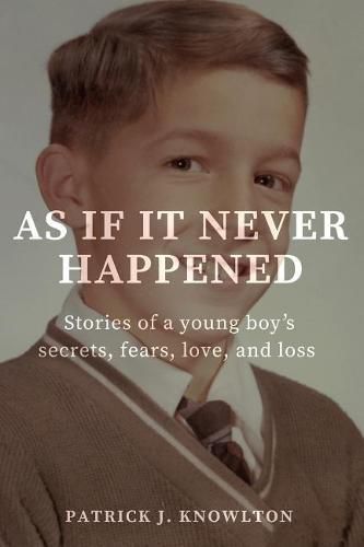 As If It Never Happened: Stories of a young boy's secrets, fears, love, and loss