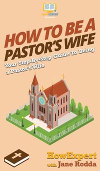 Cover image for How to Be a Pastor's Wife: Your Step By Step Guide to Being a Pastor's Wife