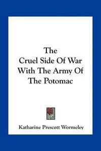 Cover image for The Cruel Side of War with the Army of the Potomac