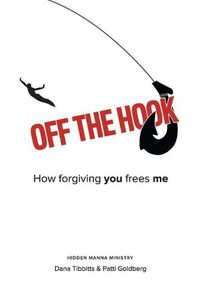 Cover image for Off the Hook: How Forgiving You Frees Me