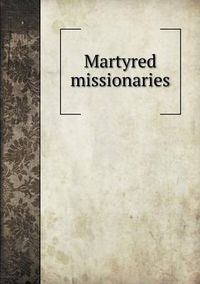 Cover image for Martyred missionaries