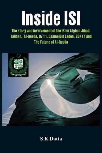 Cover image for Inside ISI: The Story and Involvement of the ISI, Afghan Jihad, Taliban, Al-Qaeda, 9/11, Osama Bin Laden, 26/11 and the Future of Al-Qaeda