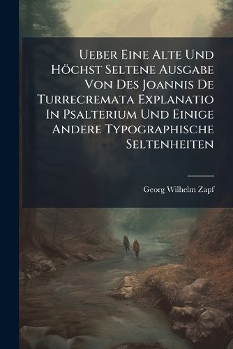 Cover image for Ueber Eine Alte Und Hoechst Seltene Ausgabe Von Des Joannis De Turrecremata Explanatio In Psalterium Und Einige Andere Typographische Seltenheiten