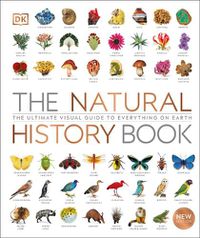 Cover image for The Natural History Book: The Ultimate Visual Guide to Everything on Earth
