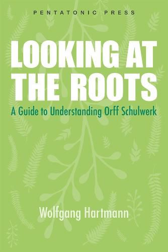 Cover image for Looking at the Roots: A Guide to Understanding Orff Schulwerk