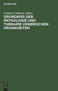 Cover image for Grundriss Der Pathologie Und Therapie Venerischen Krankheiten: Fur Praktische AErzte Und Studirende