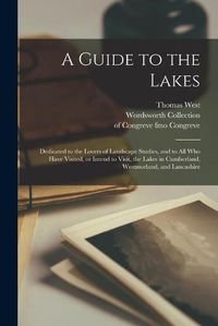 Cover image for A Guide to the Lakes: Dedicated to the Lovers of Landscape Studies, and to All Who Have Visited, or Intend to Visit, the Lakes in Cumberland, Westmorland, and Lancashire