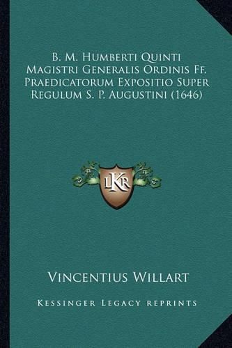 Cover image for B. M. Humberti Quinti Magistri Generalis Ordinis Ff. Praedicatorum Expositio Super Regulum S. P. Augustini (1646)