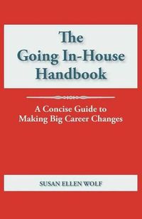 Cover image for The Going In-House Handbook: A Concise Guide to Making Big Career Changes