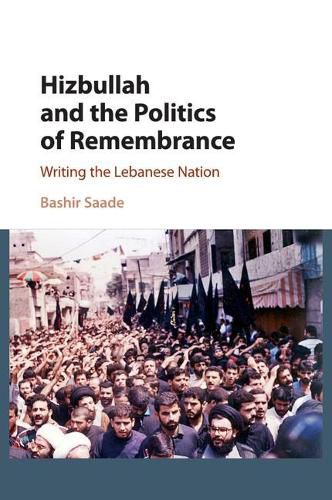 Cover image for Hizbullah and the Politics of Remembrance: Writing the Lebanese Nation