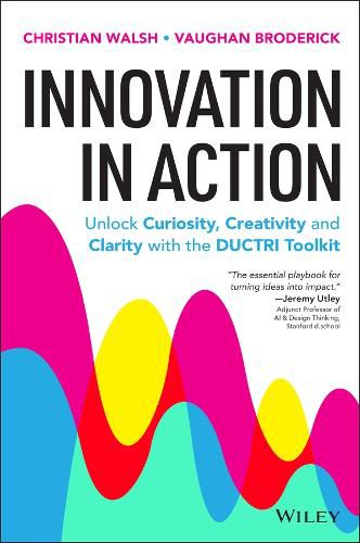 Cover image for Innovation in Action: Unlock Curiosity, Creativity and Clarity with the DUCTRI Toolkit