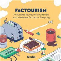 Cover image for Factourism: An Illustrated Journey of Funny, Horrible, and Unbelievable Facts about...Everything