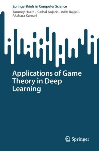 Applications of Game Theory in Deep Learning, Tanmoy Hazra, Kushal ...