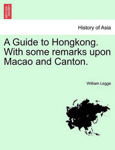 Cover image for A Guide to Hongkong. with Some Remarks Upon Macao and Canton.