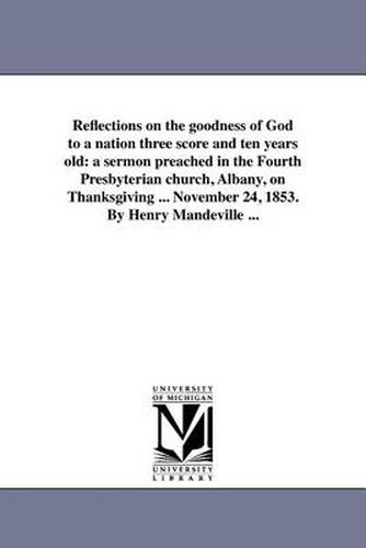 Cover image for Reflections on the Goodness of God to a Nation Three Score and Ten Years Old: A Sermon Preached in the Fourth Presbyterian Church, Albany, on Thanksgiving ... November 24, 1853. by Henry Mandeville ...