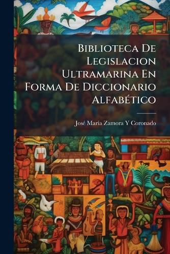 Cover image for Biblioteca De Legislacion Ultramarina En Forma De Diccionario Alfabetico