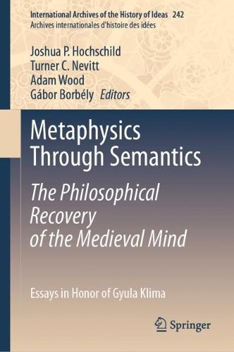Cover image for Metaphysics Through Semantics: The Philosophical Recovery of the Medieval Mind: Essays in Honor of Gyula Klima