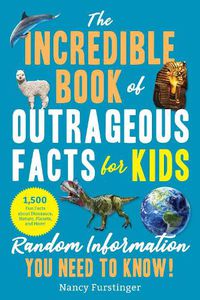 Cover image for The Incredible Book of Outrageous Facts for Kids: Random Information You Need to Know!