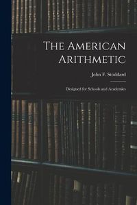 Cover image for The American Arithmetic: Designed for Schools and Academies