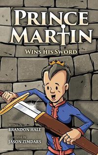 Cover image for Prince Martin Wins His Sword: A Classic Tale About a Boy Who Discovers the True Meaning of Courage, Grit, and Friendship