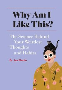 Cover image for Why Am I Like This?: The Science Behind Your Weirdest Thoughts and Habits