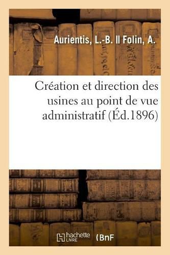 Cover image for Creation Et Direction Des Usines Au Point de Vue Administratif