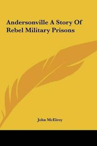 Cover image for Andersonville a Story of Rebel Military Prisons