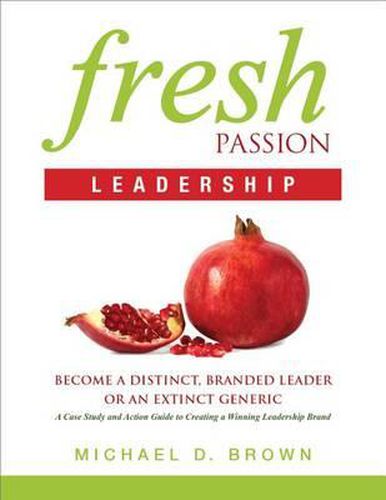 Cover image for Fresh Passion Leadership: Become a Distinct, Branded Leader or an Extinct Generic