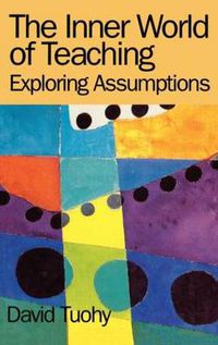 Cover image for The Inner World of Teaching: Exploring Assumptions