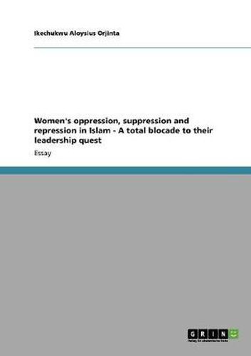 Cover image for Women's oppression, suppression and repression in Islam - A total blocade to their leadership quest