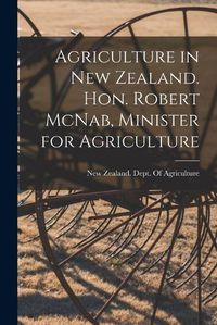Cover image for Agriculture in New Zealand. Hon. Robert McNab, Minister for Agriculture