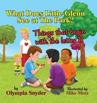 Cover image for What Does Little Glenn See at The Park?: Things that begin with the letter B