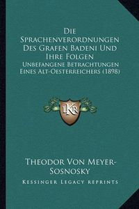 Cover image for Die Sprachenverordnungen Des Grafen Badeni Und Ihre Folgen: Unbefangene Betrachtungen Eines Alt-Oesterreichers (1898)