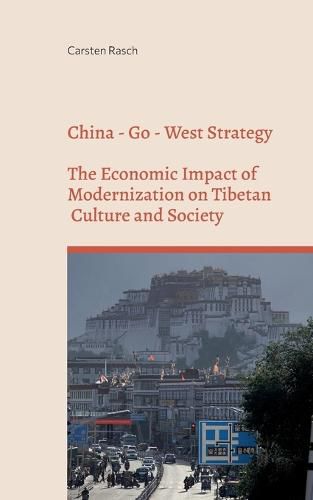 Cover image for China - Go - West Strategy - Development or Subjugation? - The Economic Impact of Modernization on Tibetan Culture and Society -