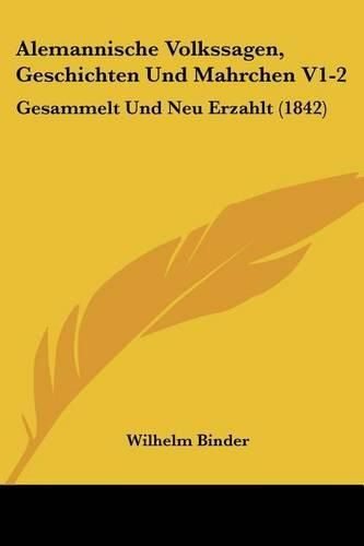 Alemannische Volkssagen, Geschichten Und Mahrchen V1-2: Gesammelt Und Neu Erzahlt (1842)