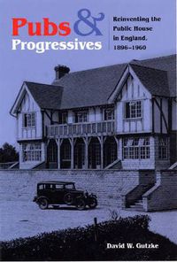 Cover image for Pubs and Progressives: Reinventing the Public House in England, 1896-1960